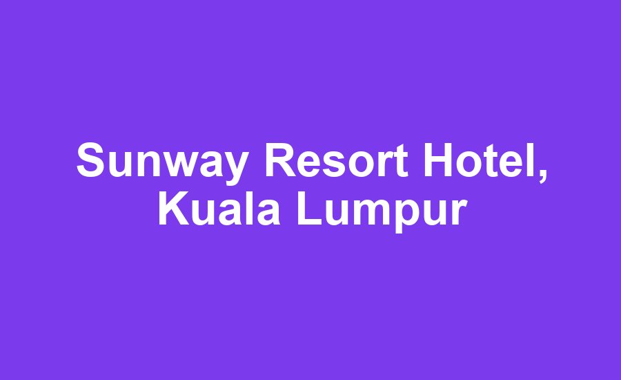 Sunway Resort Hotel, Kuala Lumpur