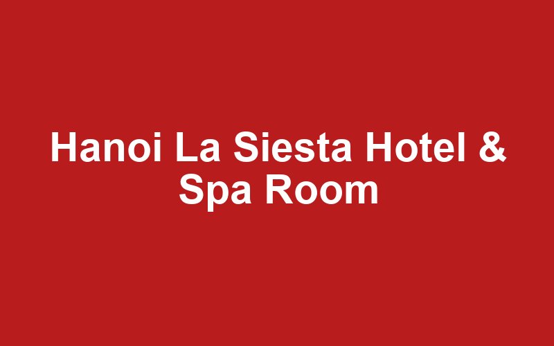 Hanoi La Siesta Hotel & Spa