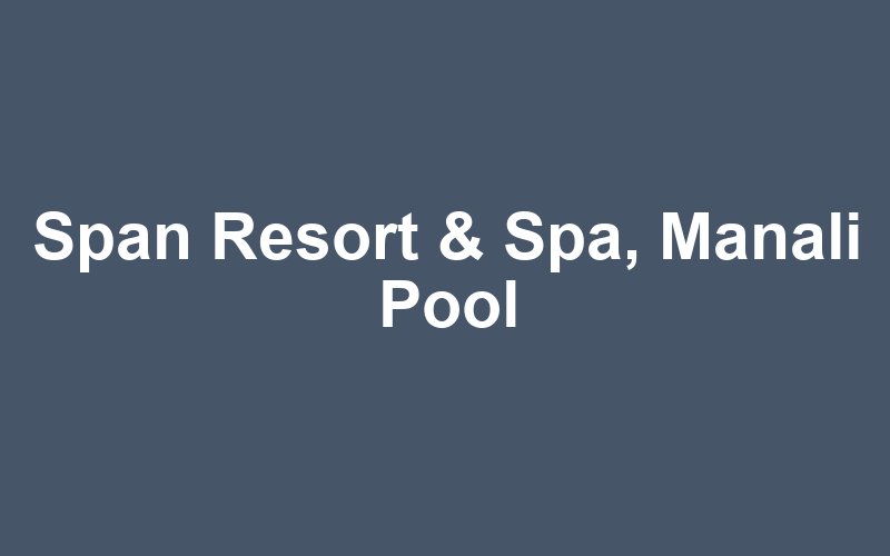 Span Resort & Spa, Manali