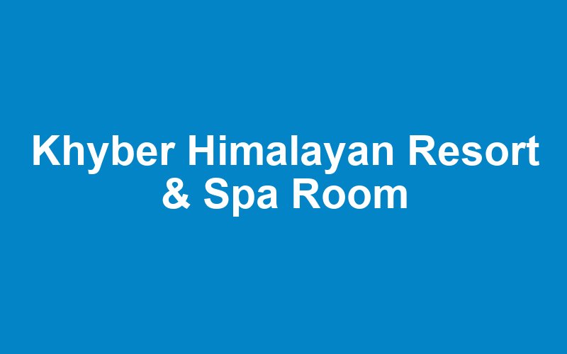 Khyber Himalayan Resort & Spa